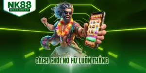 Cách Chơi Nổ Hũ Luôn Thắng - Trọn Bộ Bí Kíp Tại NK88