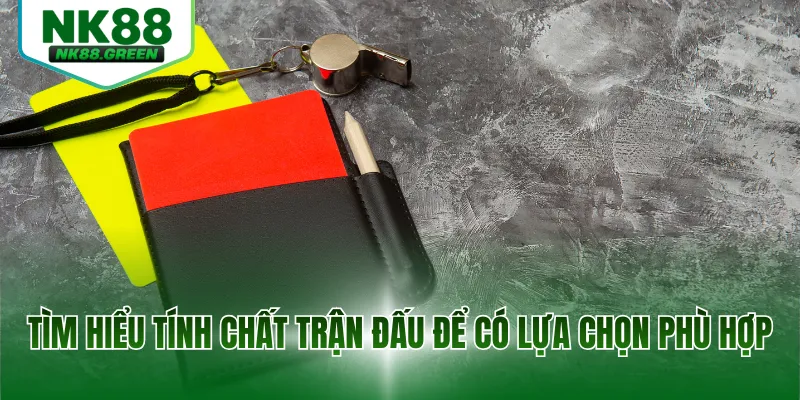 Tìm hiểu tính chất trận đấu để có lựa chọn phù hợp